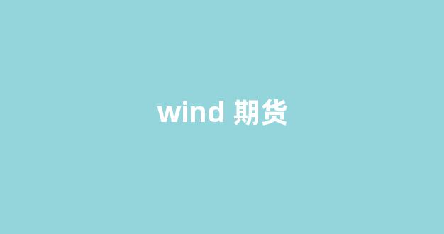 wind 期货(wind 期货模拟账号)_https://www.hn-life.com_科创板_第1张